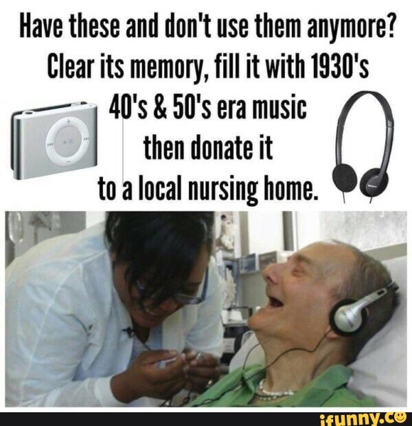 Have these and don't use them anymore?
Clear its memory, fill it with 1930's
- 40's & 50's era music
I then donate it to a local nursing home.