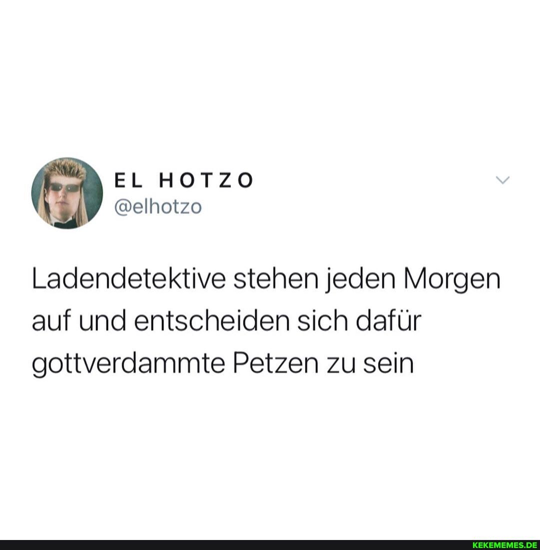 Ladendetektive stehen jeden Morgen auf und entscheiden sich dafür gottverdammte Petzen zu sein