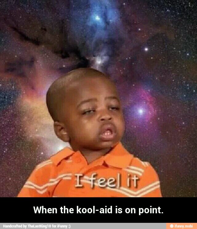 When the kool-aid is on point. - When the kool-aid is on point.