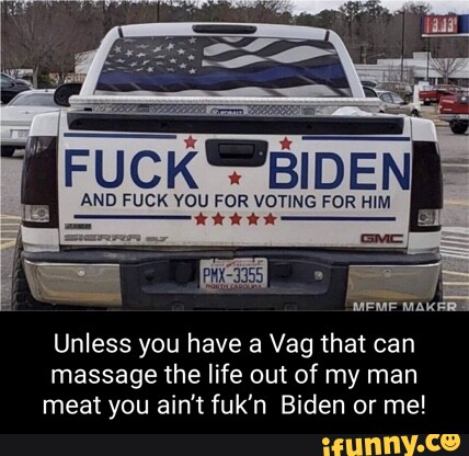 AND POR VOTING FOR Unless you have a Vag that can massage the life out ...