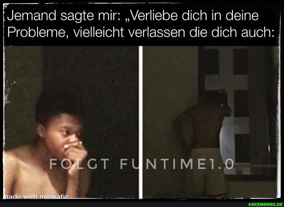Jemand sagte mir: "Verliebe dich in deine
lassen die dich auch: .
Probleme, vielleicht
FOLGT