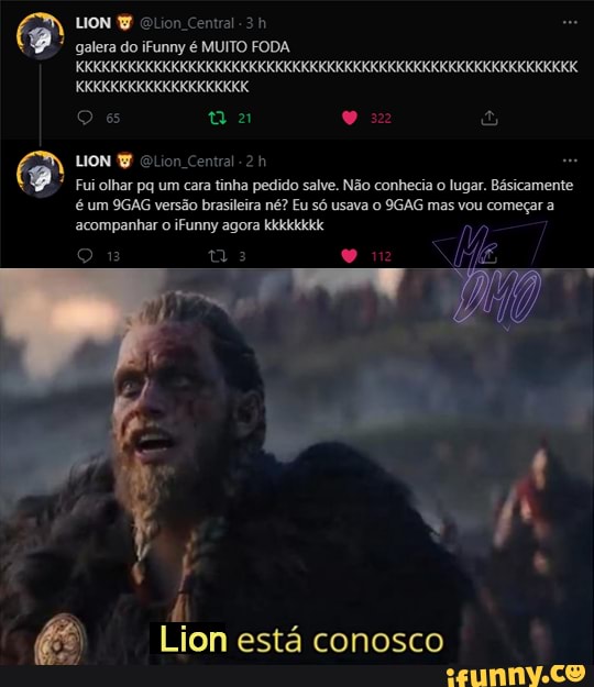 LION mo Central-3h
galera do iFunny é MUITO FODA KKKKKKKKKKKKKKKKKKKKKKKKKKKKKKKKKKKKKKKKKKKKKKKKKKKKKKKKKK KKKKKKKKKKKKKKKKKKKK
na
LION Elion Central-2h
Fui olhar pq um cara tinha pedido salve. Não conhecia o lugar. Básicamente é um 9GAG versão brasileira né? Eu só usava o 9GAG mas vou começar a acompanhar o iFunny agora kkkkkkkk
Q Ws
di
Lion está conosco
