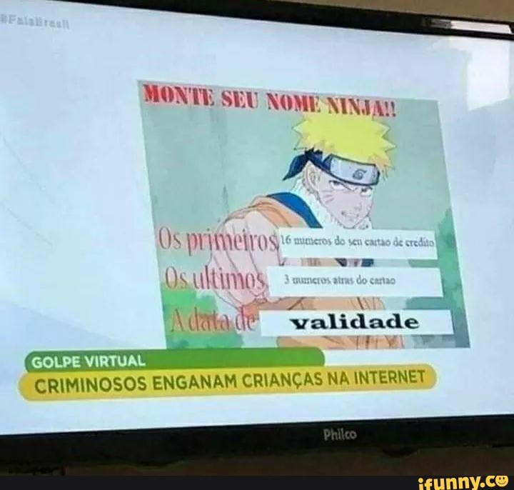 MONTE SEU NOME NINTA
Us primeiros,
Us
validade
TE
GOLPE VIRTUAL
CRIMINOSOS ENGANAM CRIANÇAS NA INT ERNET