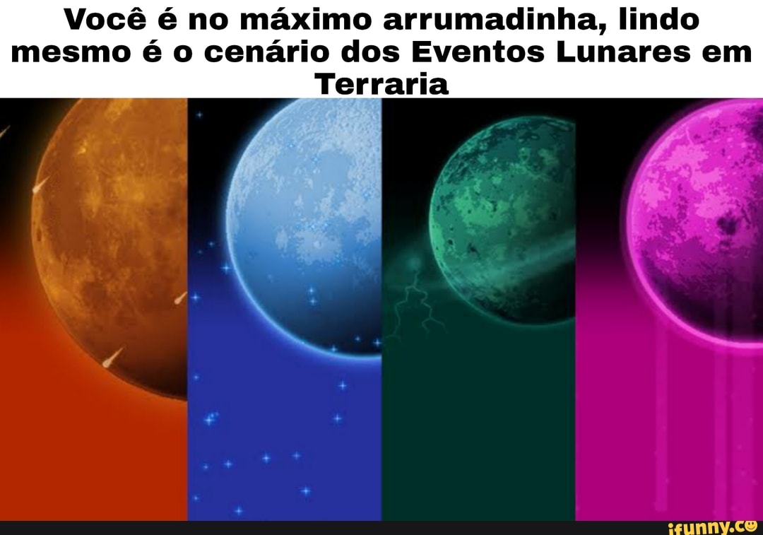 Você é no máximo arrumadinha, lindo mesmo é o cenário dos Eventos Lunares em
Terraria
