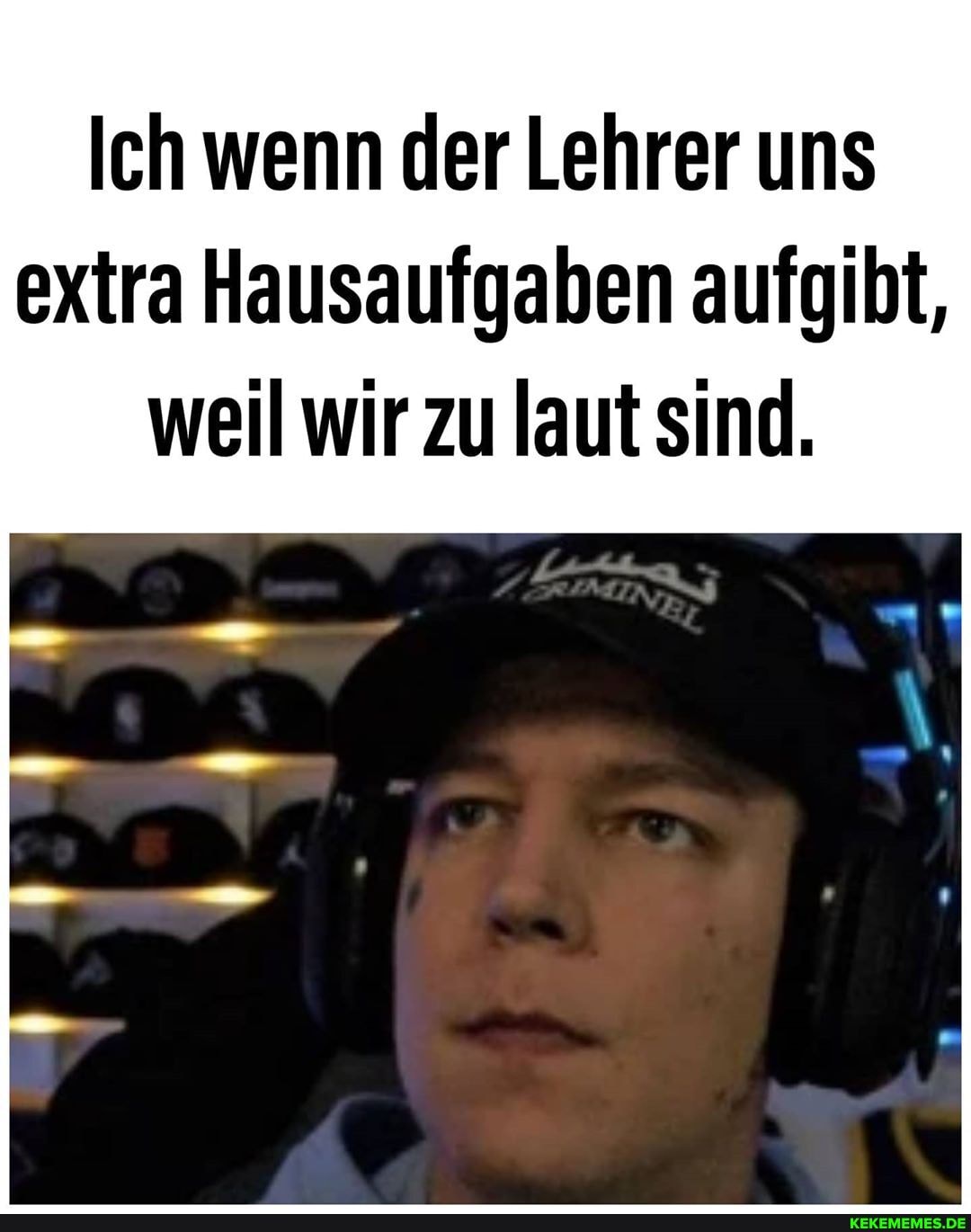Ich wenn der Lehrer uns extra Hausaufgaben aufgibt,
weil wir zu laut sind.