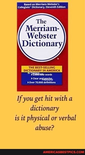 The
Merriam-
Webster
THE BESTSELUING,
IONARY IN AMERICA
If you get hit witch dictionary is it physical or verbal abuse?