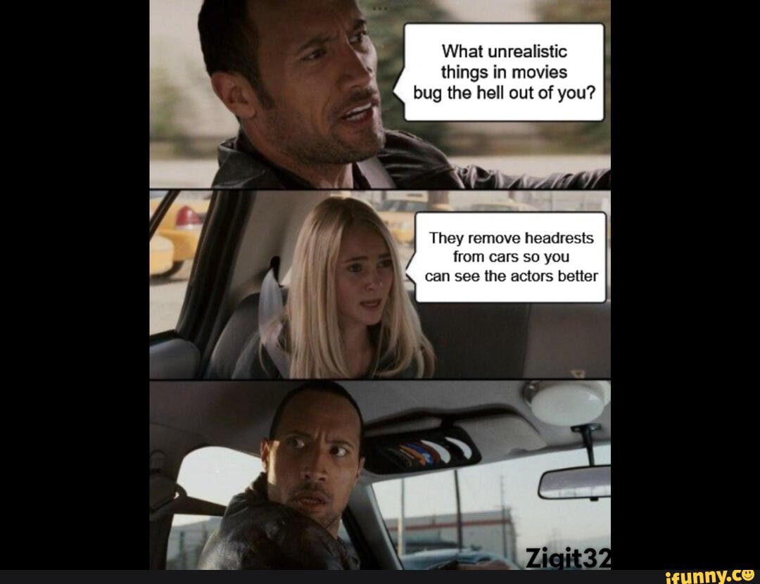 What unrealistic things in movies bug the hell out of you? They remove