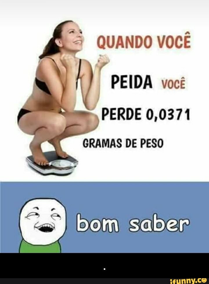 = QUANDO VOCÊ
pr N PEIDA vocé
PERDE 0,0371
GRAMAS DE PESO - .