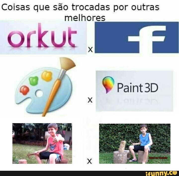 Coisas que são trocadas por outras
melhores
Orkut
I