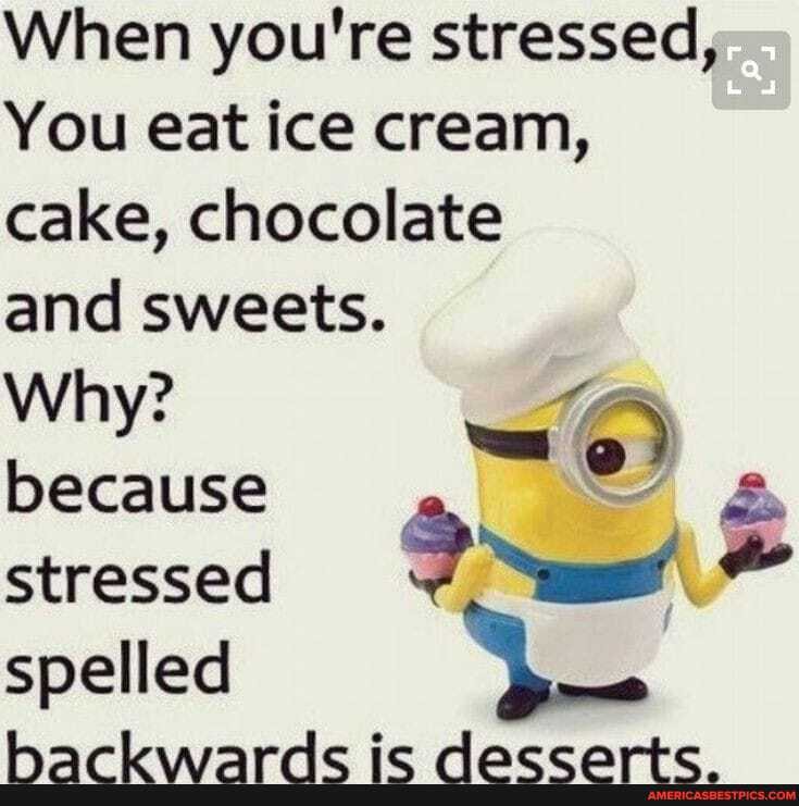 When you're stressed,
You eat ice cream, cake, chocolate
and sweets.
Why? was
because
stressed
spelled
te Aaacearte
