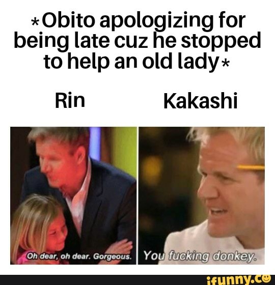 xObito apologizing for
being late cuz he stopped
to help an old lady
