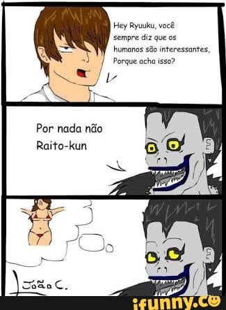 Hey Ryuu, você
sempre diz que os
humanos são interessantes,
Por nada não
Raito-kun