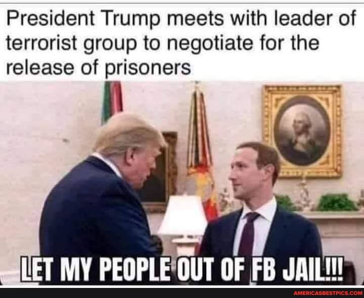 President Trump meets with leader of terrorist group to negotiate for the release of prisoners
MY OUT
