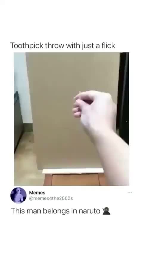 Toothpick Throw With Just A Flick Memes This Man Belongs In Naruto