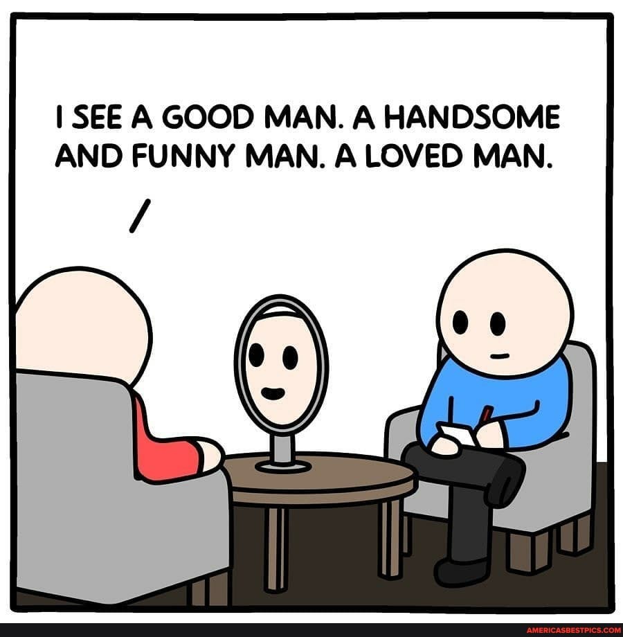 I SEE A GOOD MAN. A HANDSOME AND FUNNY MAN. A LOVED MAN.