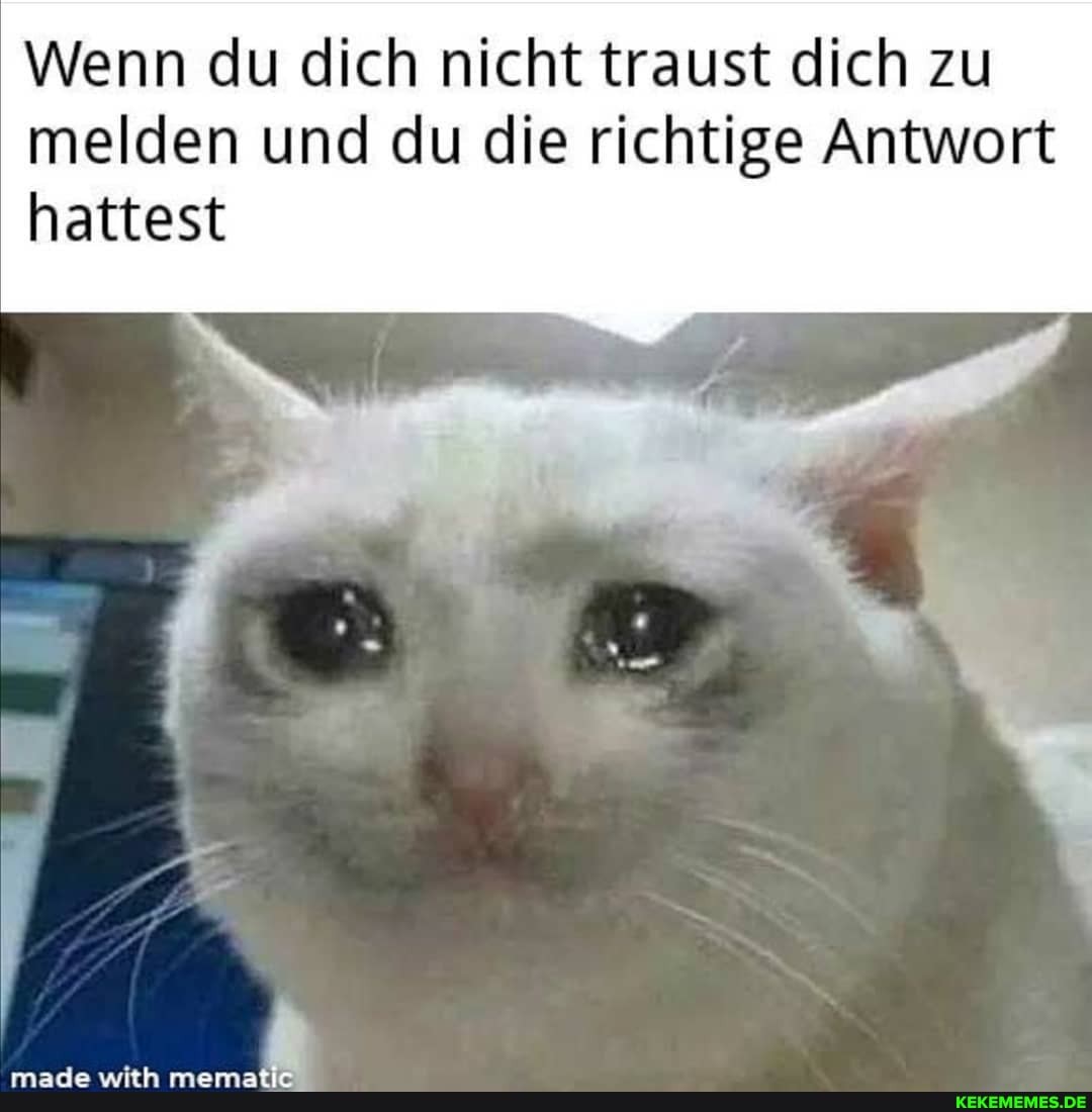 Wenn du dich nicht traust dich zu melden und du die richtige Antwort hattest