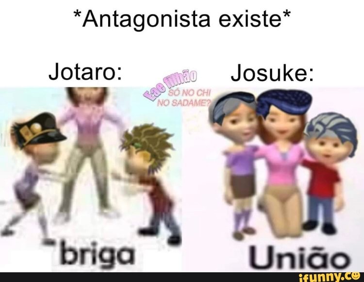 *Antagonista existe*
Jotaro: Josuke:
União