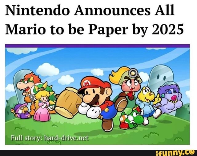 Nintendo Announces All Mario to be Paper by 2025 iFunny