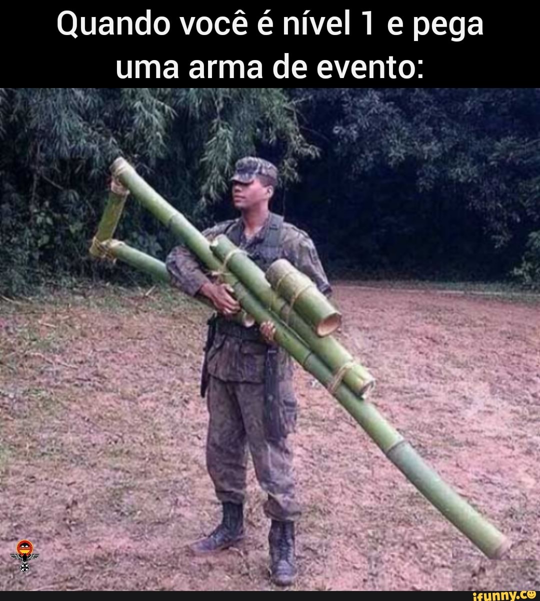 Quando você é nível 1 e pega uma arma de evento: