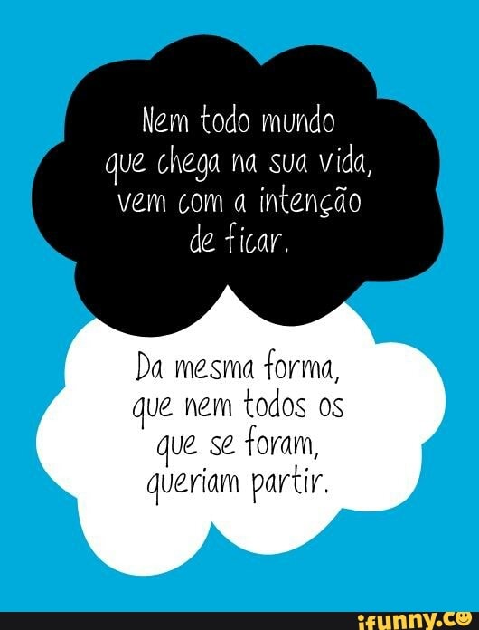 Nem todo mundo
que chega na sua
vida,
vem com a
intenção
de ficar.
Da mesma
forma,