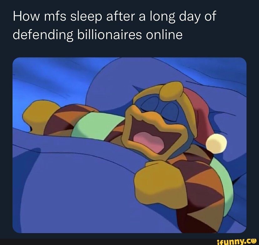 How mfs sleep after a long day of defending billionaires online - iFunny