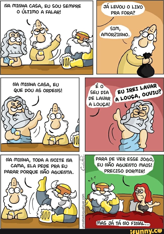MINHA CASA, JÁ LEVOU O LIXO
O ULTIMO A FALAR! PRA FORA?
WA MINHA, TODA A (NOITE WA Laio DE VER ESSE JOGO,