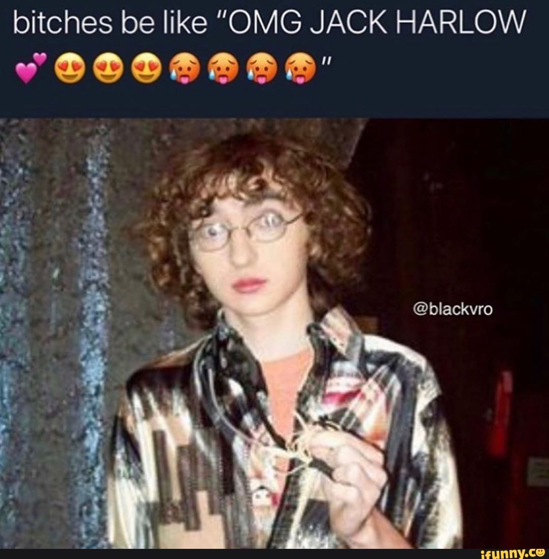Bitches be like "OMG JACK HARLOW @blackvro - iFunny :)
