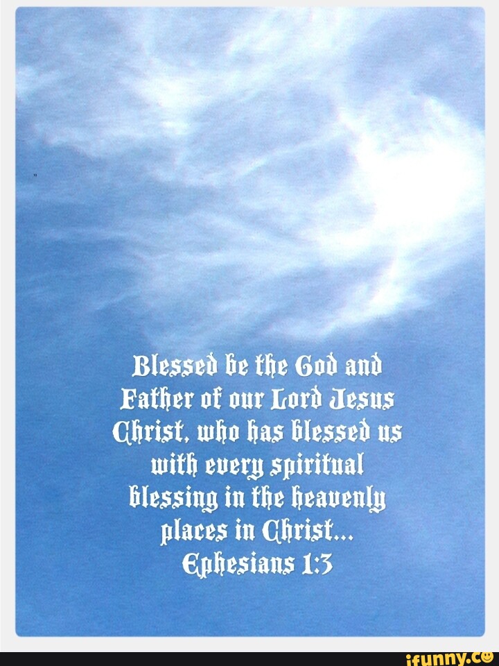 Blessed be the God and Father of our Lord Jesus Christ, who has blessed ...