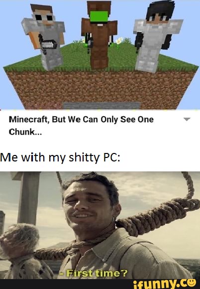 Minecraft, But We Can Only See One
Chunk...
Me with my shitty PC: