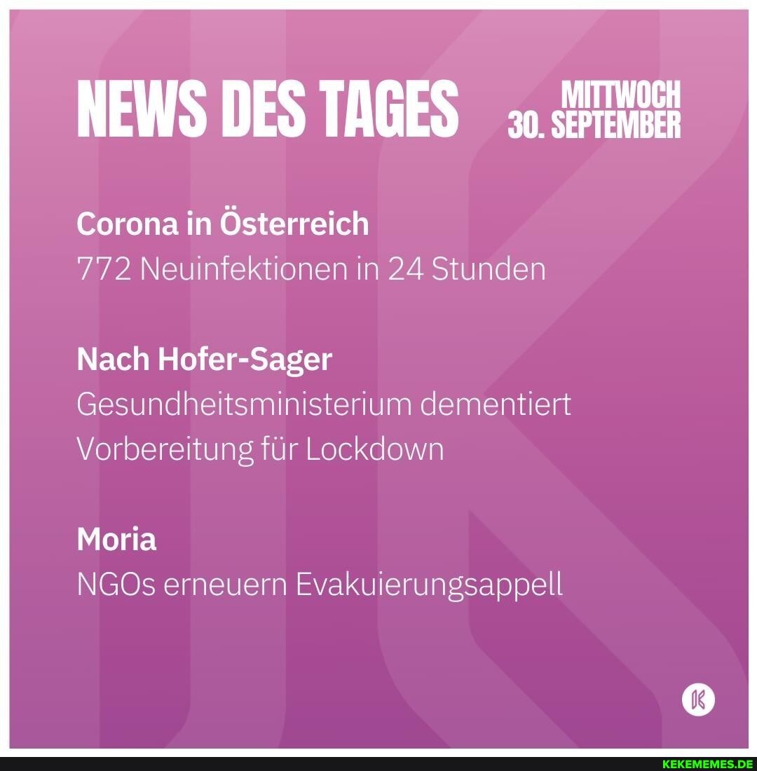 NEWS DES TAGES
Corona in Österreich
772 Neuinfektionen in 24 Stunden
Nach Hofer-Sager
Gesundheitsministerium dementiert
Vorbereitung für Lockdown
Moria
NGOs erneuern Evakuierungsappell