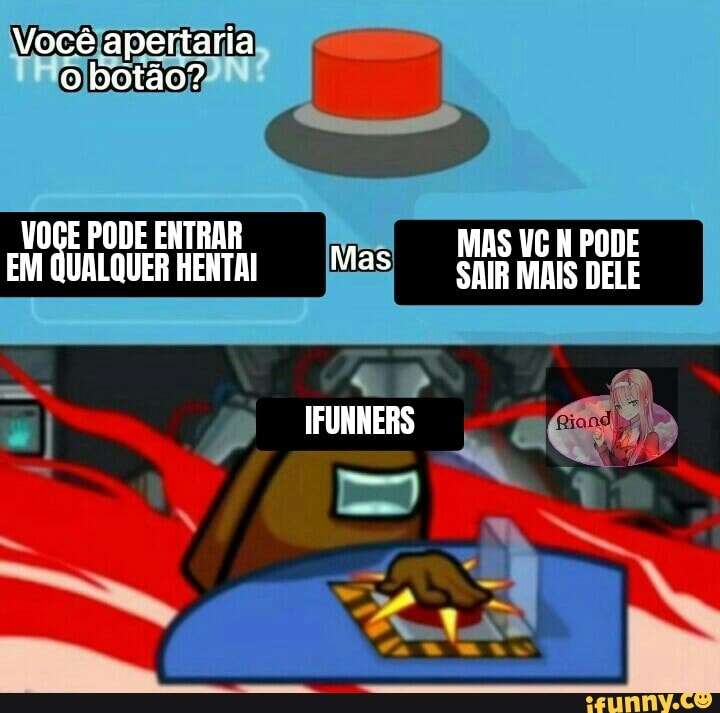 Você apertaria o botão?
VOCE PODE ENTRAR EM QUALQUER VOGE PODE HENTAI ENTRAR Mas MAIS DELE PODE
IFUNNERS