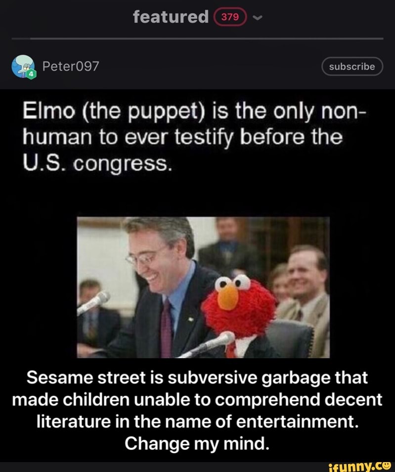 A Elmo (the puppet) is the only non- human to ever testify before the ...