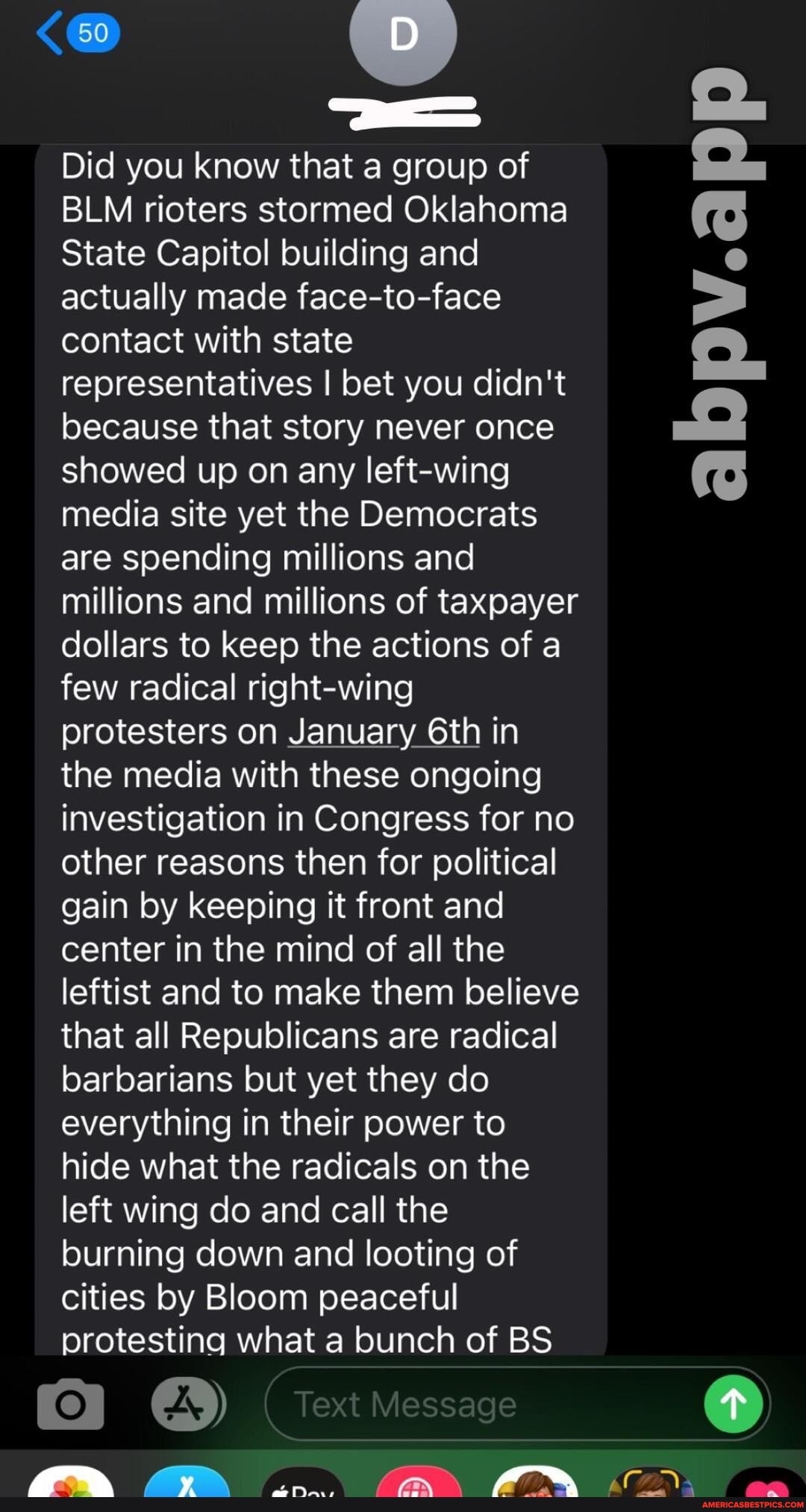 Did you know that a group of
BLM rioters stormed Oklahoma
State Capitol building and actually made face-to-face contact with state representatives I bet you didn't because that story never once showed up on any left-wing media site yet the Democrats are spending millions and millions and millions of taxpayer dollars to keep the actions of a few radical right-wing protesters on January in the media with these ongoing investigation in Congress for no other reasons then for political gain by keeping it front and center in the mind of all the leftist and to make them believe that all Republicans are radical barbarians but yet they do everything in their power to hide what the radicals on the left wing do and call the burning down and looting of cities by Bloom peaceful protesting what a bunch of BS
ae
abpv.app