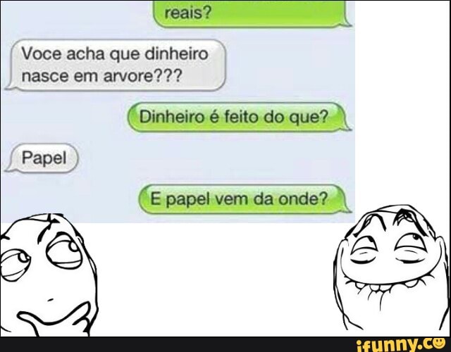 A
Voce acha que dinheiro
Mest e ato das
(Dinheiro é feito do que?