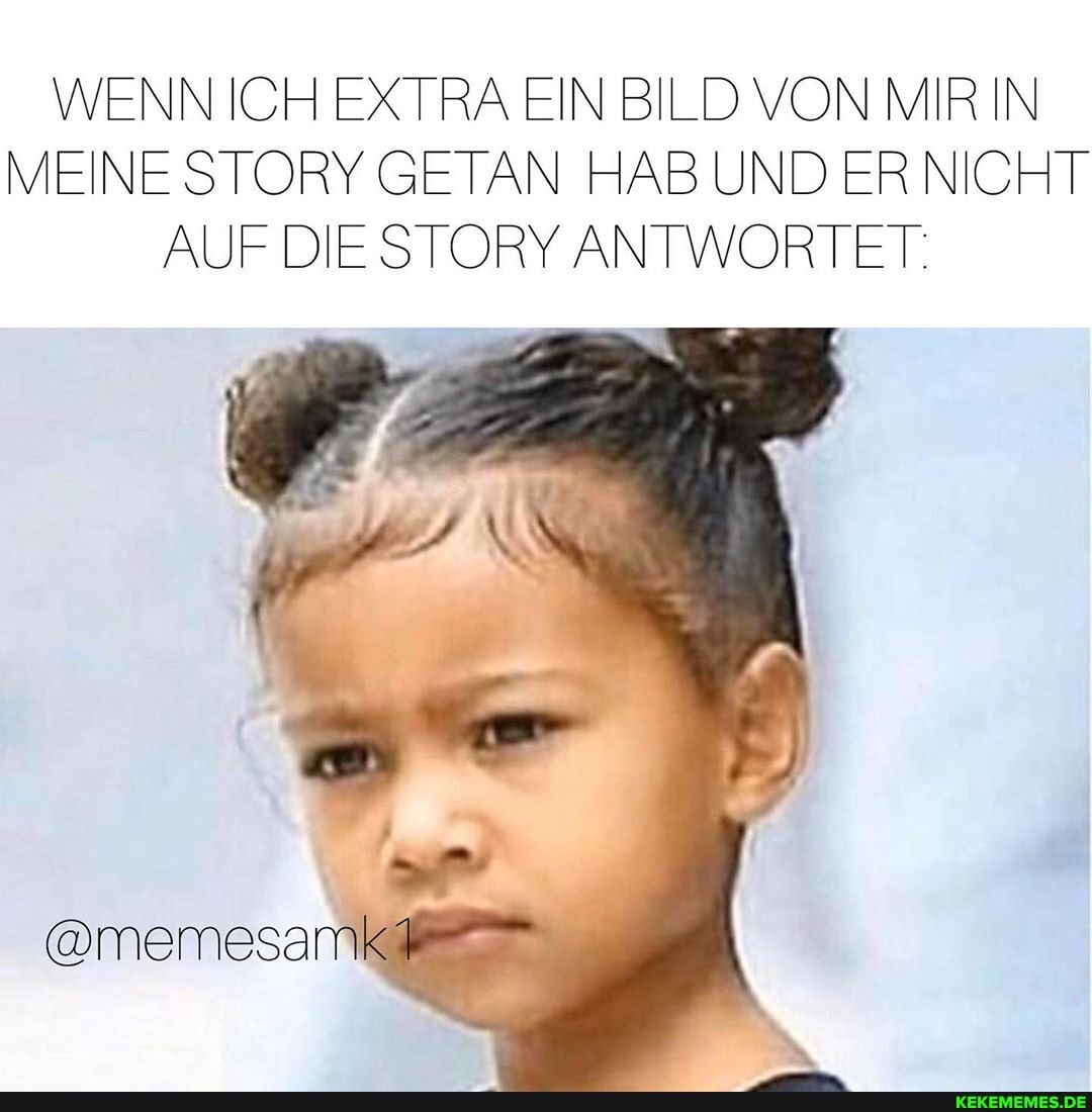 WENN ICH EXTRA EIN BILD VON MIR IN MEINE STORY GETAN HAB UND ER NICHT AUF DIE STORY ANTWORTET:
@memesaml