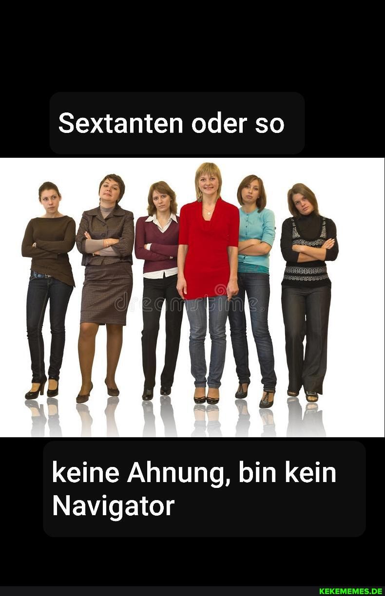 Sextanten oder so
keine Ahnung, bin kein
Navigator