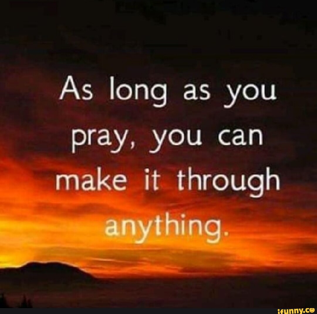 As long as you pray, you can make it through - iFunny