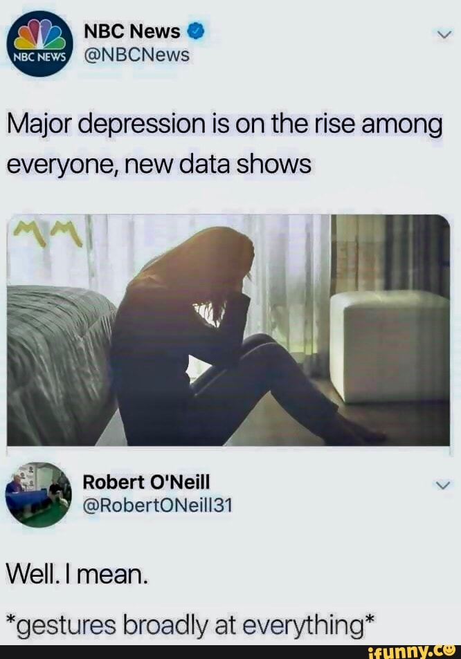NBC News @
NBC NEWS @NBCNews
Major depression is on the rise among everyone, new data shows
Rebert O'Neill
Well. I mean.
*gestures broadly at everything*