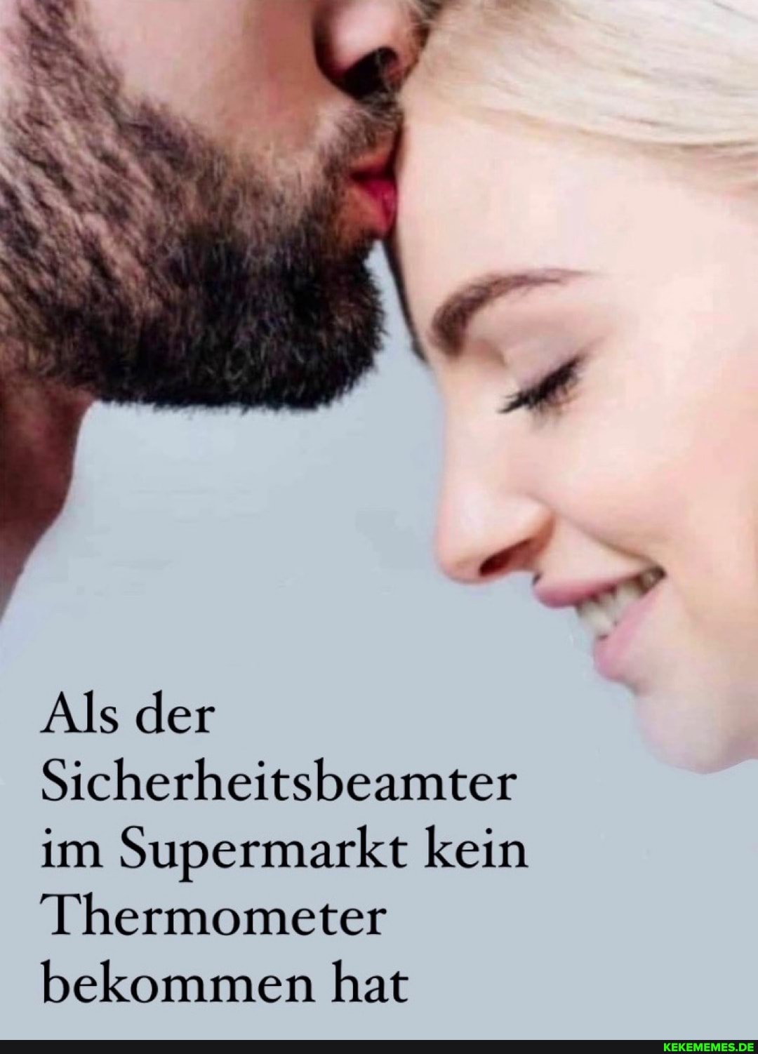 Als der
Sicherheitsbeamter im Supermarkt kein
Thermometer bekommen hat