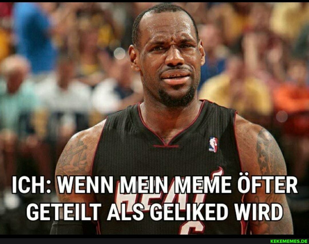 ICH: WENN MEIN MEME ÖFTER GETEILT ALS GEL IKED WIRD