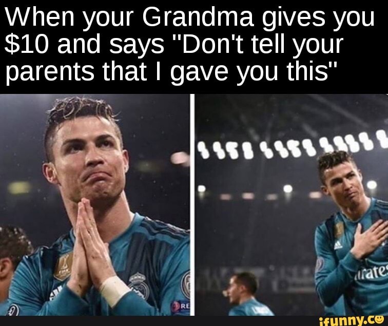 When your Grandma gives you
$10 and says "Don't tell your parents that I gave you this"
re