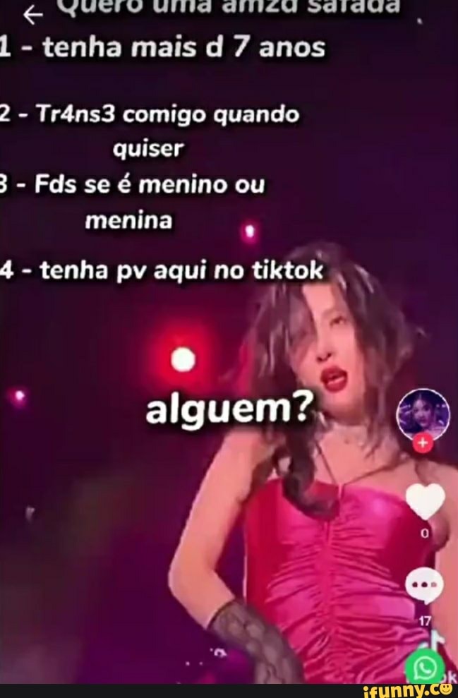 DE
- tenha mais d 7 anos
2 - Tr4ns3 comigo quando quiser
- Fds se é menino ou
menina
- tenha pv aqui no tiktok
alguem?