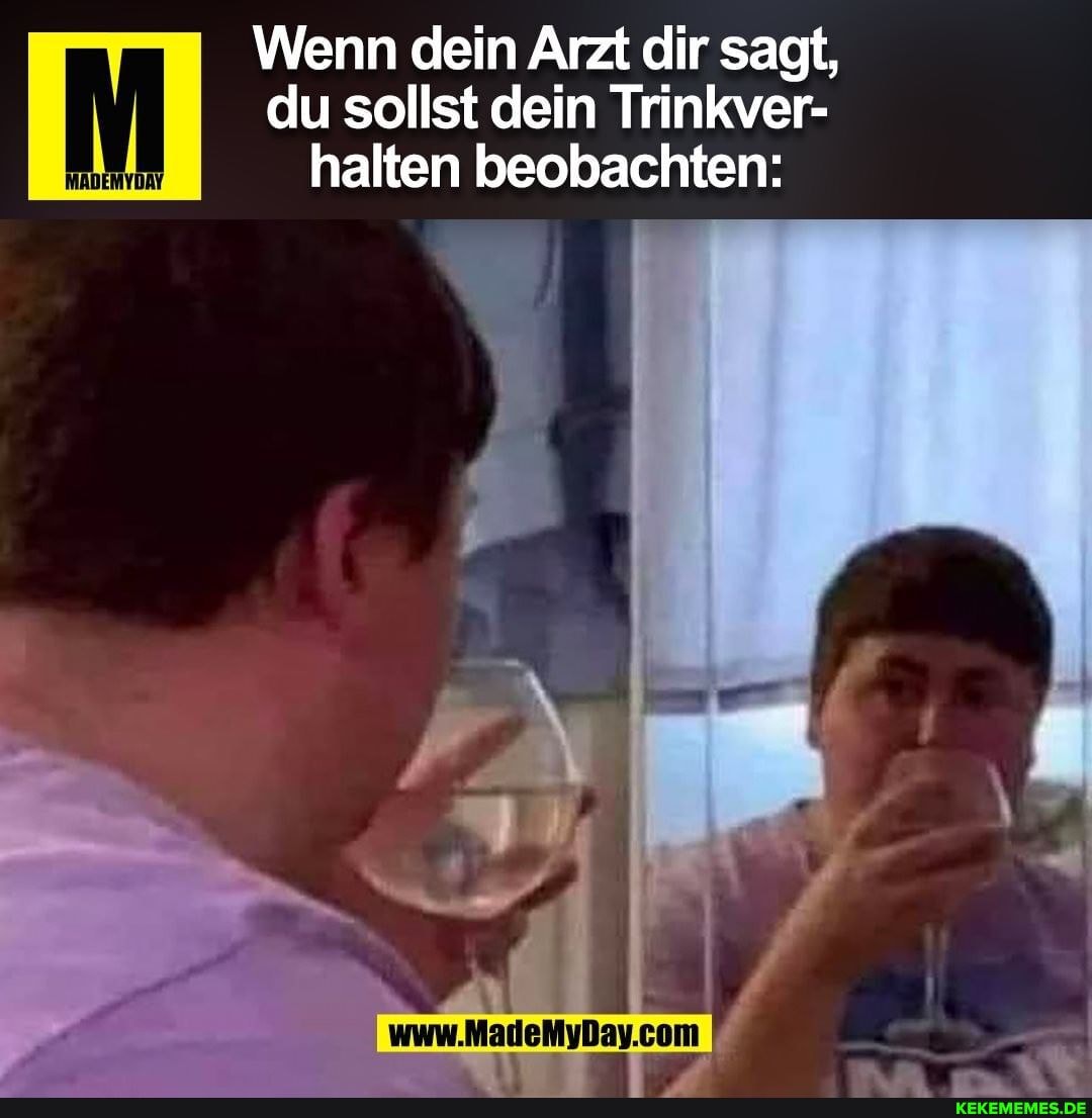 Wenn dein Arzt dir sagt, du sollst dein Trinkver- halten beobachten: