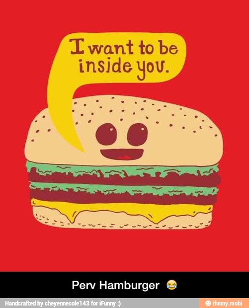 T want to be
inside You.
Perv Hamburger - Perv Hamburger π
