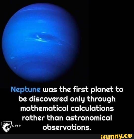 Neptune was the first planet to be discovered only through mathematical ...