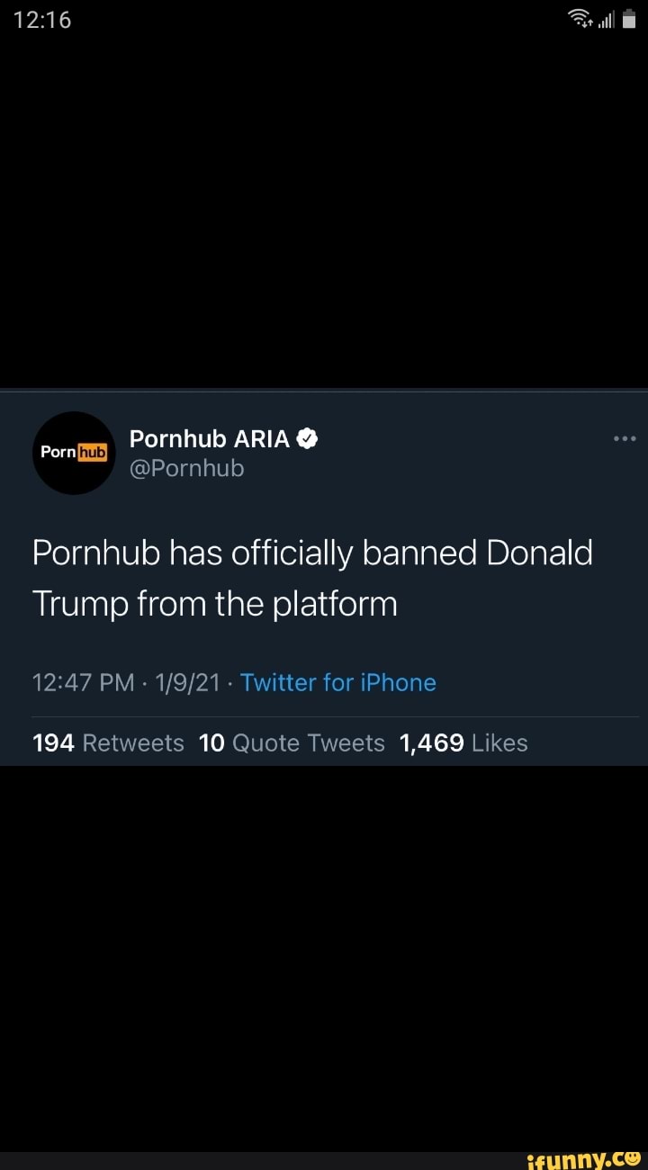 All Pornhub ARIA @ Porn @Pornhub Pornhub has officially banned Donald Trump  from the platform PM - - Twitter for iPhone 194 10 1,469 - iFunny