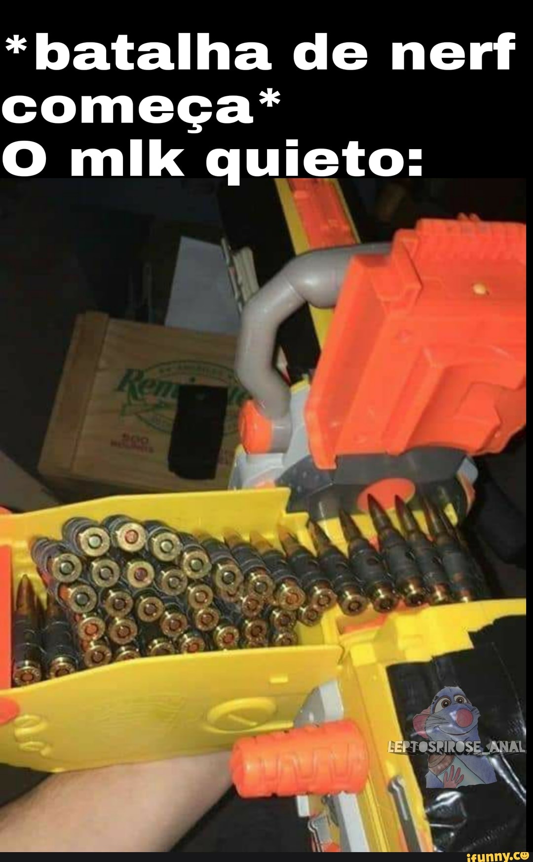 *batalha de nerf começa*
O mlk quieto: