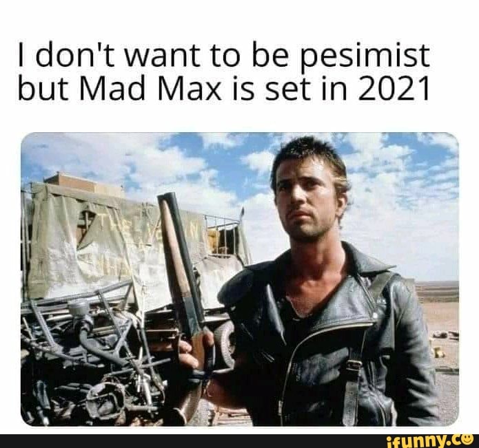 I don't want to be pesimist but Mad Max is set in 2021