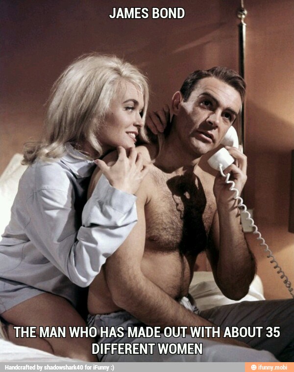 JAMES BOND A
THE MAN WHO'HAS MADE OUT.WITH ABOUT 35
DIFFERENT WOMEN