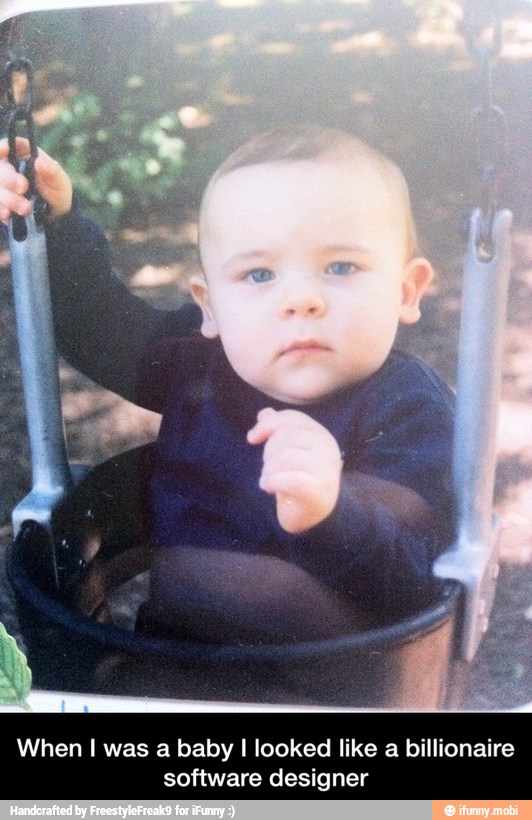 hen I was a baby I looked like a bi
software designer - When I was a baby I looked like a billionaire software designer